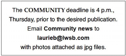 The COMMUNITY deadline is 4 p.m.,   Thursday, prior to the desired publication. Email Community news